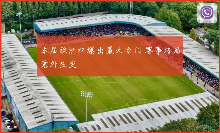 本届欧洲杯爆出最大冷门 赛事格局意外生变